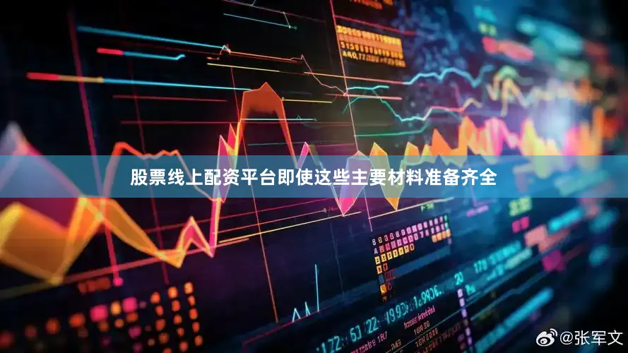股票线上配资平台即使这些主要材料准备齐全