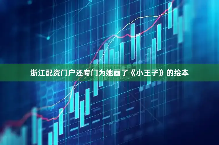 浙江配资门户还专门为她画了《小王子》的绘本